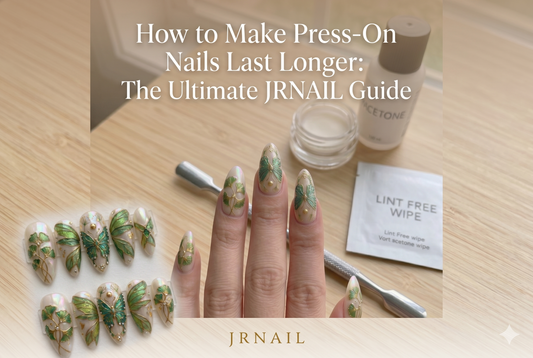 How to Make Press-On Nails Last Longer: The Ultimate JRNAIL Guide